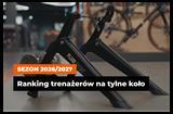 Ranking trenażerów na tylne koło (2026/2027)